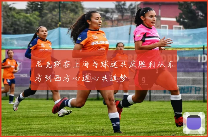 尼克斯在上海与球迷共庆胜利从东方到西方心连心共追梦
